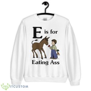 E Is For Eating Ass Shirt - Unisex Heavy Blend Crewneck Sweatshirt
