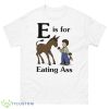 E Is For Eating Ass Shirt - 500 Men’s Classic Tee Gildan