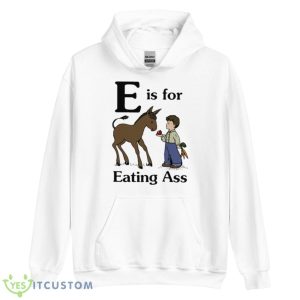 E Is For Eating Ass Shirt - Unisex Heavy Blend Hooded Sweatshirt