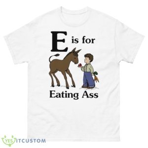 E Is For Eating Ass Shirt - 500 Men’s Classic Tee Gildan