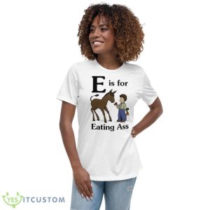 E Is For Eating Ass Shirt - Women's Relaxed Short Sleeve Jersey Tee
