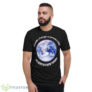 Earth Climate Change Is Irreversible Shirt - Short Sleeve T-Shirt