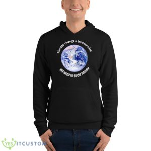 Earth Climate Change Is Irreversible Shirt - Unisex Fleece Pullover Hoodie