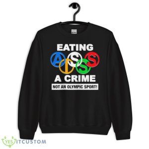 Eating Ass Is A Crime Not An Olympic Sport Shirt 8 Eating Ass Is A Crime Not An Olympic Sport Shirt - Unisex Crewneck Sweatshirt