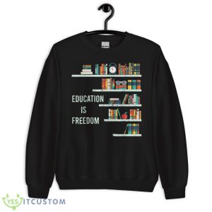 Education Is Freedom African American Black History Educator Shirt - Unisex Crewneck Sweatshirt