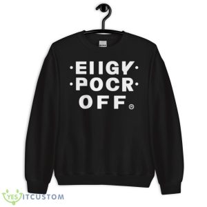 Eiigy Pocr Fck Off Shirt 8 Eiigy Pocr Fck Off Shirt - Unisex Crewneck Sweatshirt