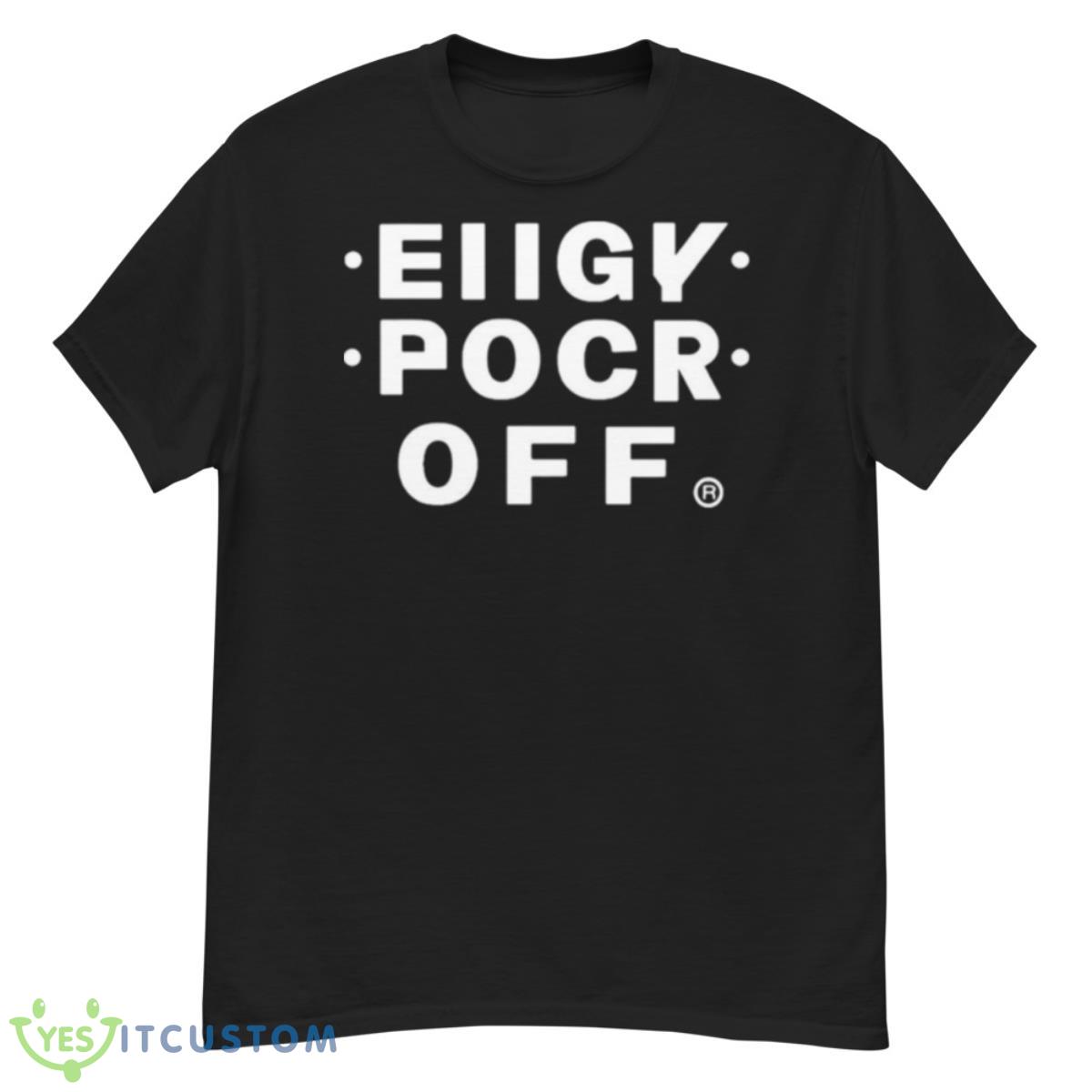Eiigy Pocr Fck Off Shirt 12 Eiigy Pocr Fck Off Shirt - G500 Men’s Classic T-Shirt
