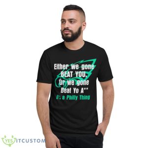Either We Gone Beat You It’s A Philly Thing Shirt - Short Sleeve T-Shirt