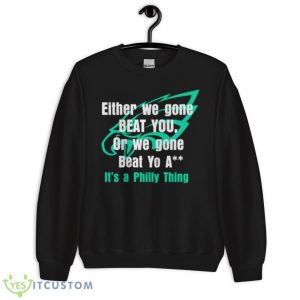 Either We Gone Beat You It’s A Philly Thing Shirt - Unisex Crewneck Sweatshirt