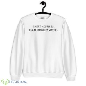 Every Month Is Black History Month Shirt - Unisex Heavy Blend Crewneck Sweatshirt