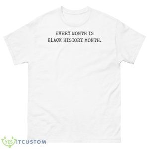 Every Month Is Black History Month Shirt - 500 Men’s Classic Tee Gildan