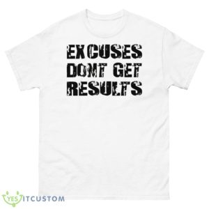 Excuses Dont Get Results Shirt - 500 Men’s Classic Tee Gildan