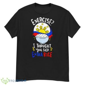 Exercise I Thought You Said Extra Rice Philippines Rice Shirt - G500 Men’s Classic T-Shirt
