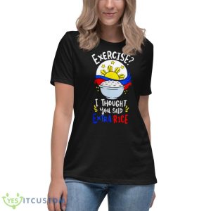 Exercise I Thought You Said Extra Rice Philippines Rice Shirt 11 Exercise I Thought You Said Extra Rice Philippines Rice Shirt - Women's Relaxed Short Sleeve Jersey Tee