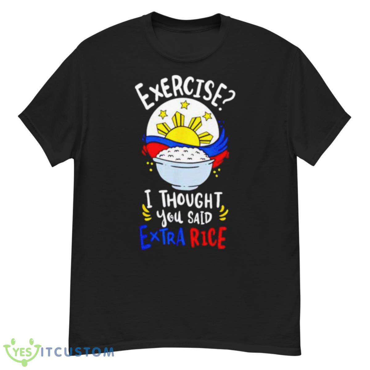 Exercise I Thought You Said Extra Rice Philippines Rice Shirt 12 Exercise I Thought You Said Extra Rice Philippines Rice Shirt - G500 Men’s Classic T-Shirt