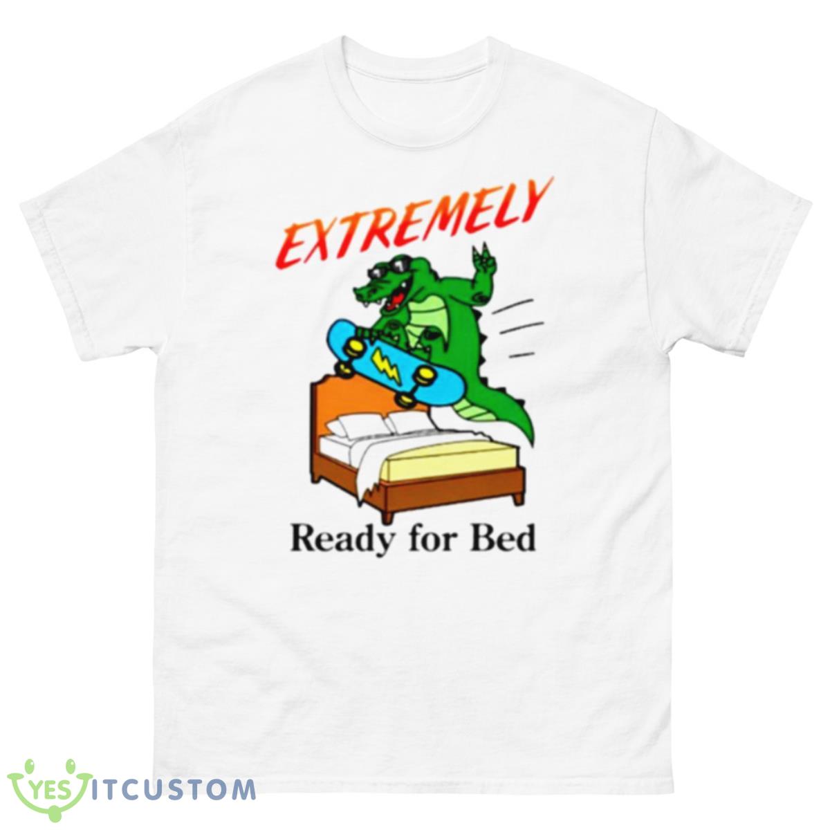 Extremely Ready For Bed Shirt 10 Extremely Ready For Bed Shirt - 500 Men’s Classic Tee Gildan