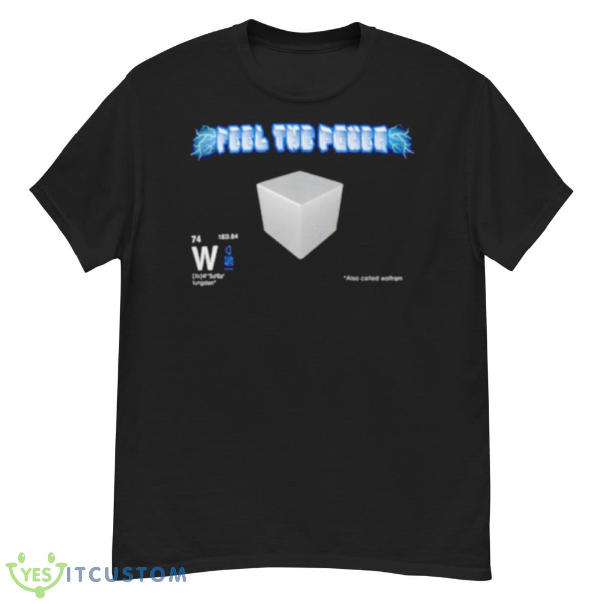 Feel The Power Also Called Wolfram Shirt 12 Feel The Power Also Called Wolfram Shirt - G500 Men’s Classic T-Shirt