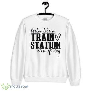 Feelin’ Like A Train Station Kinda Day Shirt - Unisex Heavy Blend Crewneck Sweatshirt