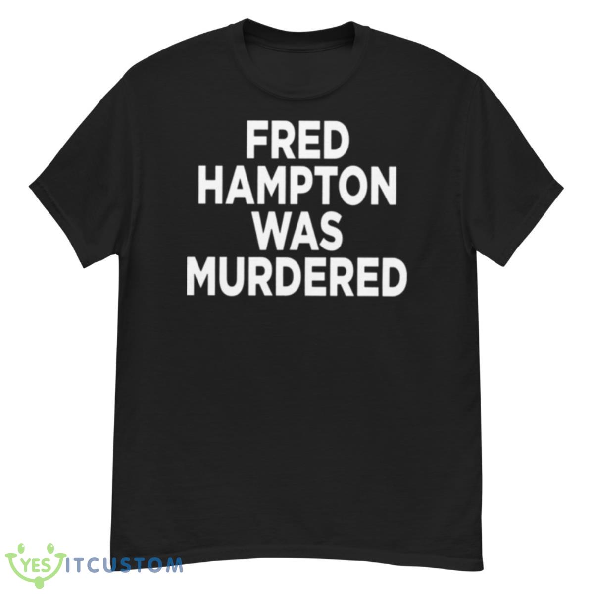 Fred Hampton Was Murdered Mens Shirt 12 Fred Hampton Was Murdered Mens Shirt - G500 Men’s Classic T-Shirt