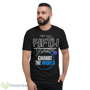 Fred Wild Elementary Fifth Grade Change The World Shirt 7 Fred Wild Elementary Fifth Grade Change The World Shirt - Short Sleeve T-Shirt