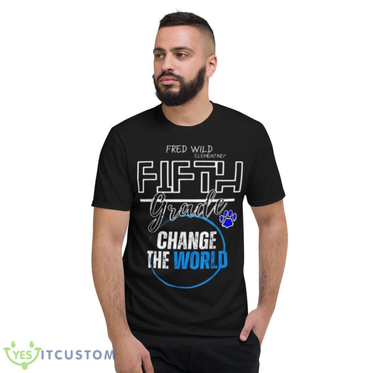 Fred Wild Elementary Fifth Grade Change The World Shirt 2 Fred Wild Elementary Fifth Grade Change The World Shirt - Short Sleeve T-Shirt