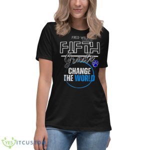 Fred Wild Elementary Fifth Grade Change The World Shirt 11 Fred Wild Elementary Fifth Grade Change The World Shirt - Women's Relaxed Short Sleeve Jersey Tee
