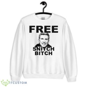 Free Todd Chrisley Snitch Bitch Shirt - Unisex Heavy Blend Crewneck Sweatshirt