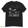 Funny Pun Orca Whale Graphic Well, This Is Orcaward Shirt - G500 Men’s Classic T-Shirt