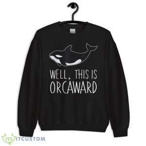 Funny Pun Orca Whale Graphic Well, This Is Orcaward Shirt 8 Funny Pun Orca Whale Graphic Well, This Is Orcaward Shirt - Unisex Crewneck Sweatshirt