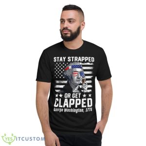 George Washington 1776 Stay Strapped Or Get Clapped Shirt - Short Sleeve T-Shirt