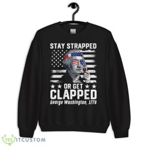 George Washington 1776 Stay Strapped Or Get Clapped Shirt - Unisex Crewneck Sweatshirt