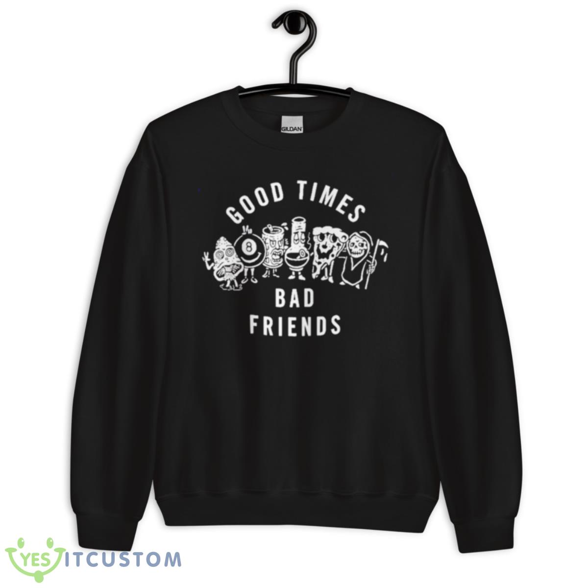 Good Times Bad Friends Shirt 13 Good Times Bad Friends Shirt - Unisex Crewneck Sweatshirt