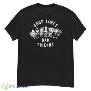 Good Times Bad Friends Shirt - G500 Men’s Classic T-Shirt