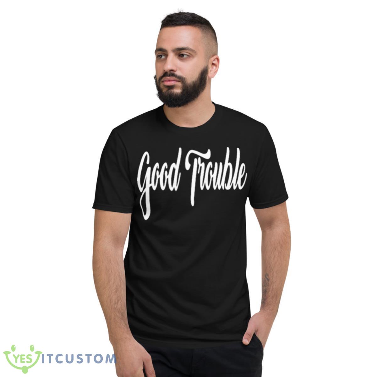 Good Trouble Shirt 2 Good Trouble Shirt - Short Sleeve T-Shirt