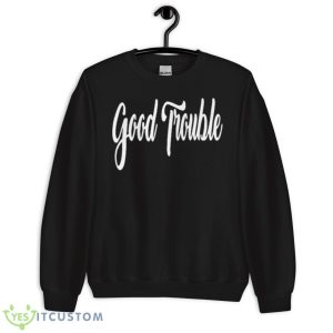 Good Trouble Shirt 8 Good Trouble Shirt - Unisex Crewneck Sweatshirt
