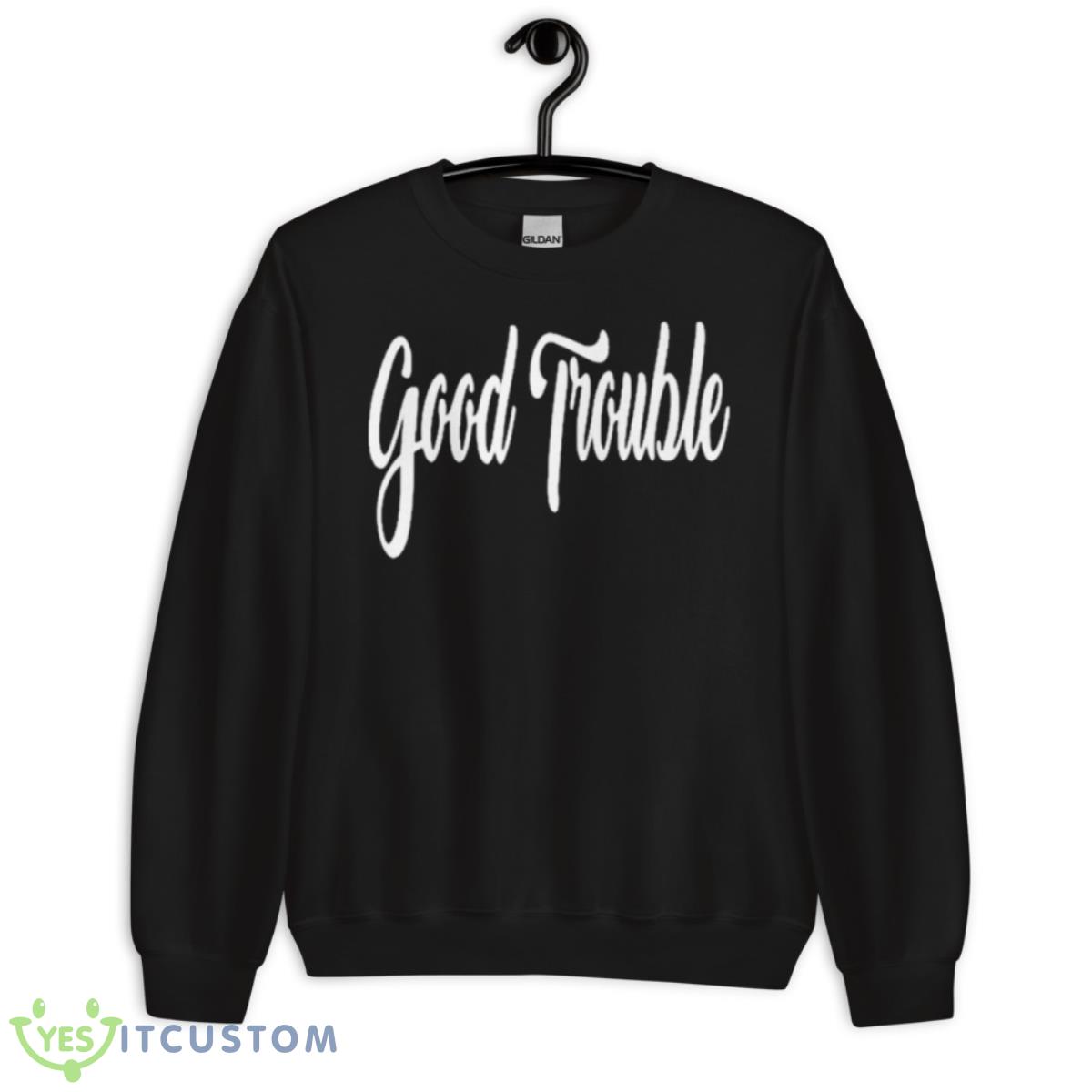Good Trouble Shirt 3 Good Trouble Shirt - Unisex Crewneck Sweatshirt