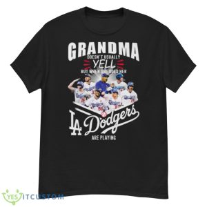 Grandma Doesn’t Usually Yell But When She Does Her Los Angeles Dodgers Are Playing Shirt - G500 Men’s Classic T-Shirt