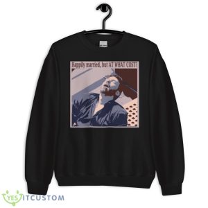 Happily Married But At What CosShirt - Unisex Crewneck Sweatshirt