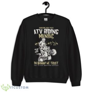 Hardcore Atv Riding Maniac Shirt - Unisex Crewneck Sweatshirt