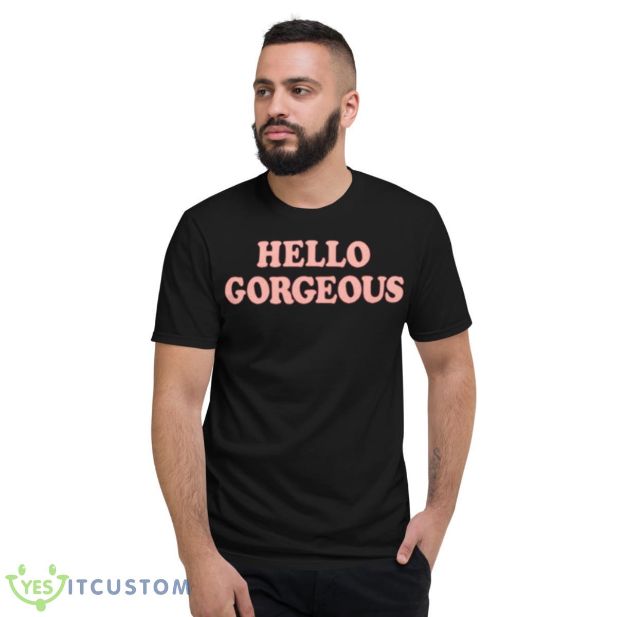 Hello Gorgeous Shirt 2 Hello Gorgeous Shirt - Short Sleeve T-Shirt