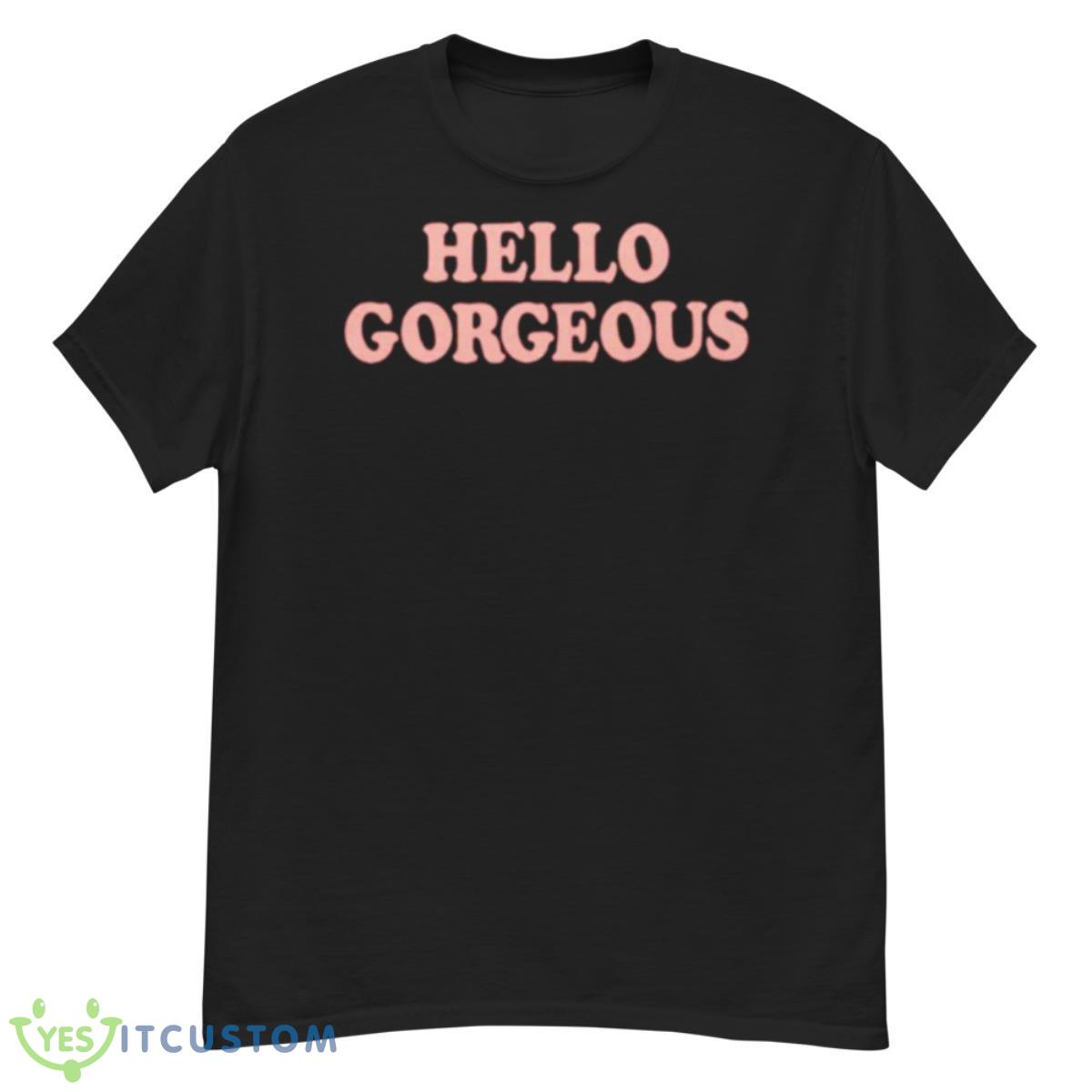 Hello Gorgeous Shirt 12 Hello Gorgeous Shirt - G500 Men’s Classic T-Shirt