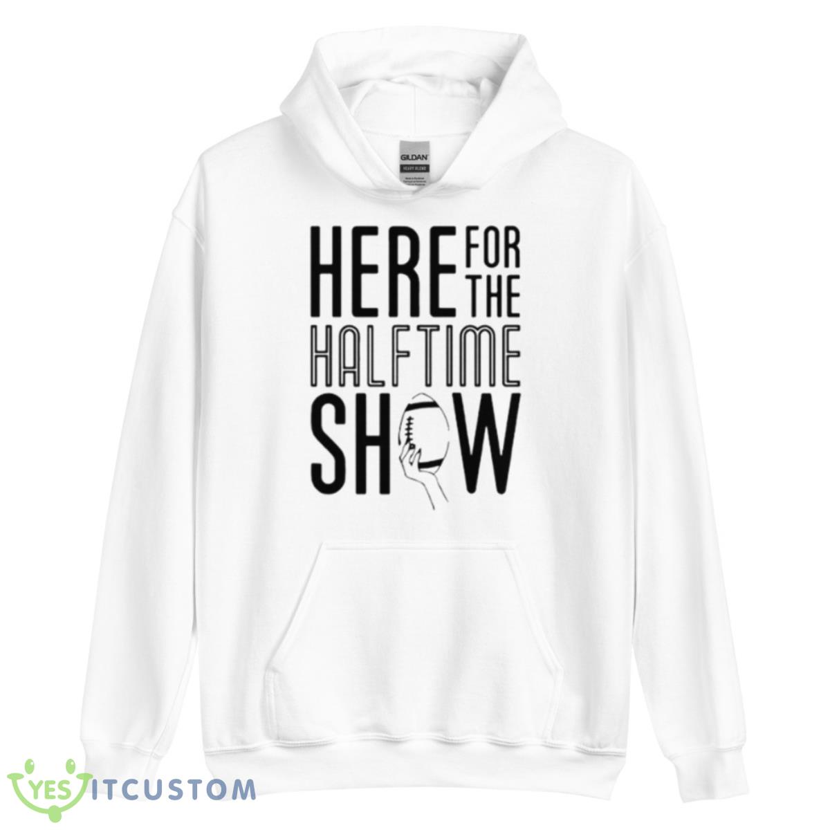 Here For The Halftime Show Shirt 3 Here For The Halftime Show Shirt - Unisex Heavy Blend Hooded Sweatshirt