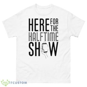 Here For The Halftime Show Shirt - 500 Men’s Classic Tee Gildan