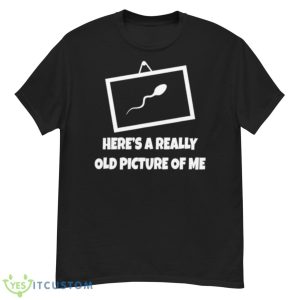 Here’s A Really Old Picture Of Me Fun Sperm Gag Shirt - G500 Men’s Classic T-Shirt