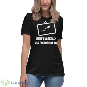 Here’s A Really Old Picture Of Me Fun Sperm Gag Shirt 11 Here’s A Really Old Picture Of Me Fun Sperm Gag Shirt - Women's Relaxed Short Sleeve Jersey Tee