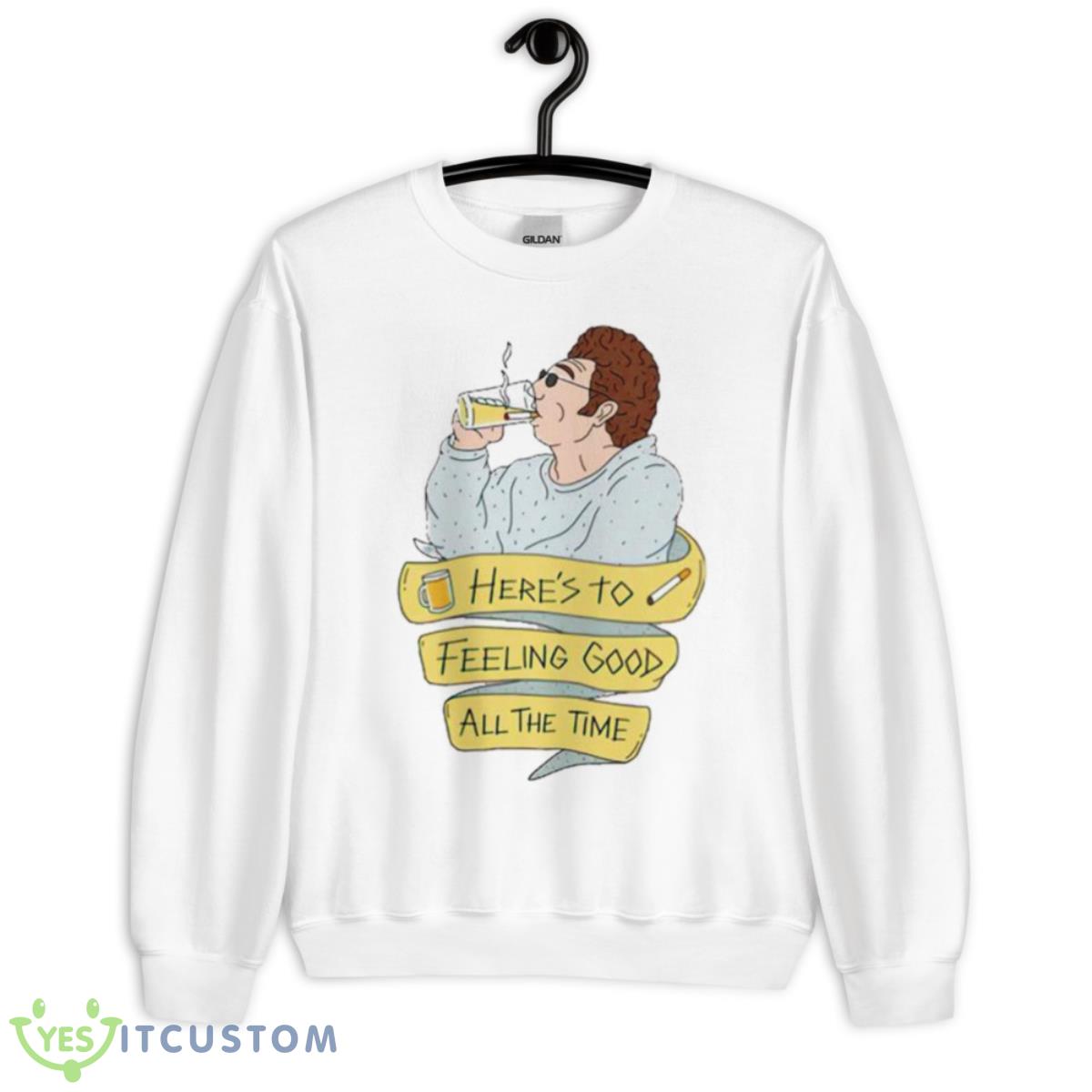 Here’s To Feeling Good All The Time Shirt 2 Here’s To Feeling Good All The Time Shirt - Unisex Heavy Blend Crewneck Sweatshirt