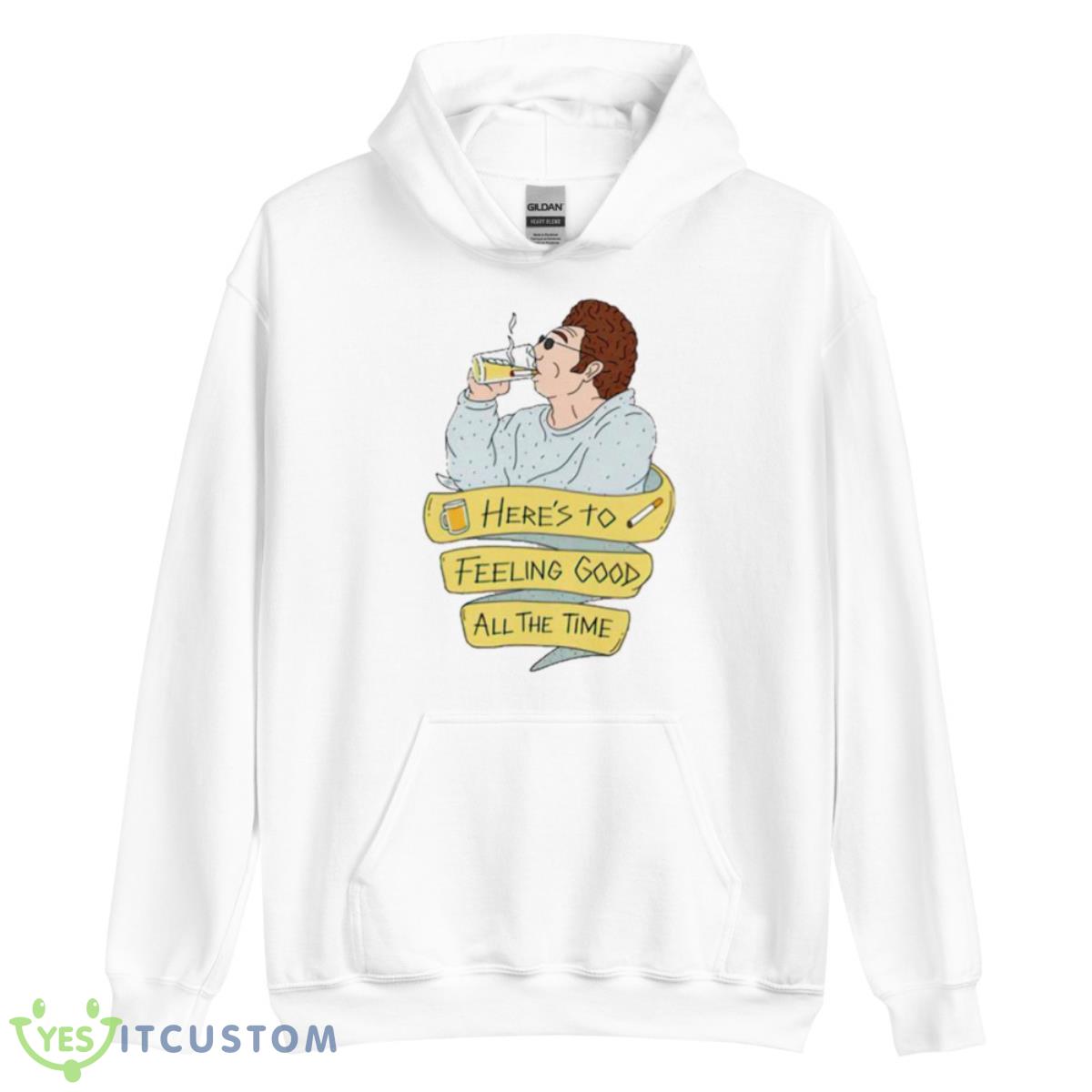 Here’s To Feeling Good All The Time Shirt 11 Here’s To Feeling Good All The Time Shirt - Unisex Heavy Blend Hooded Sweatshirt