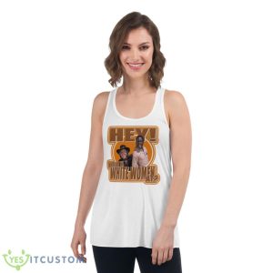 Hey Where Are The White Women At Blazing Saddles Shirt - Women's Flowy Racerback Tank