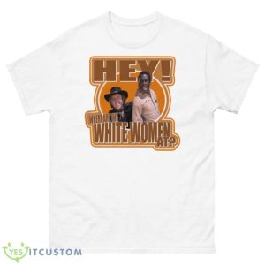 Hey Where Are The White Women At Blazing Saddles Shirt - 500 Men’s Classic Tee Gildan