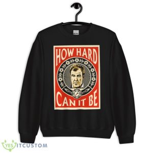 How Hard Can It Be Three Amigos Clarkson Shirt - Unisex Crewneck Sweatshirt